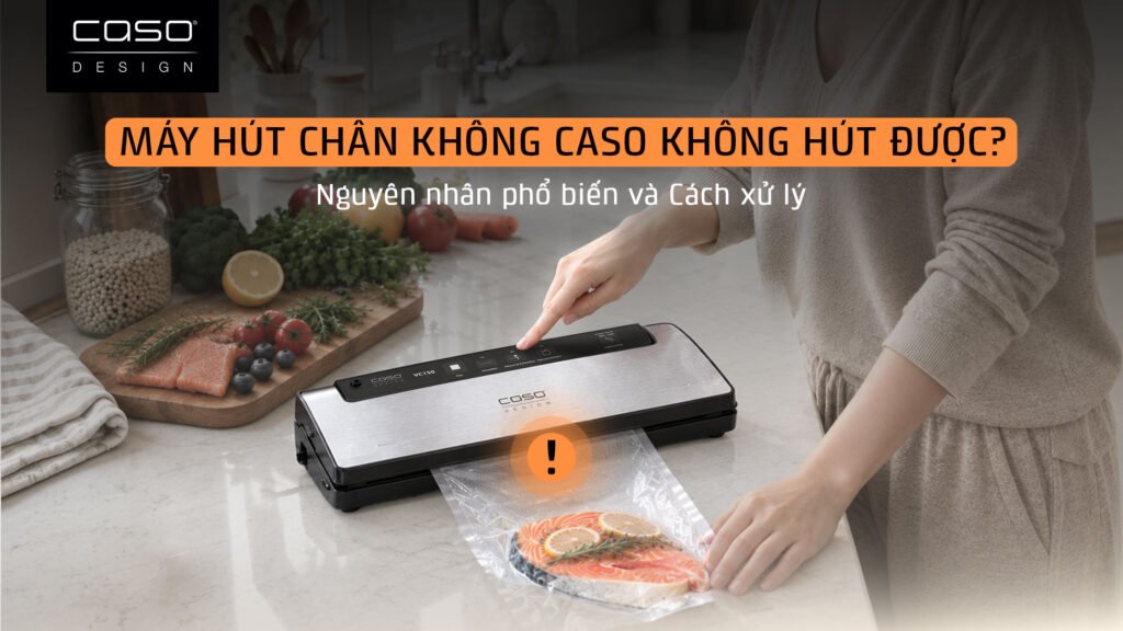 Hướng dẫn xử lý lỗi máy hút chân không CASO không hút được tại nhà